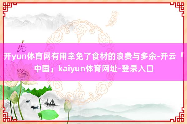 开yun体育网有用幸免了食材的浪费与多余-开云「中国」kaiyun体育网址-登录入口